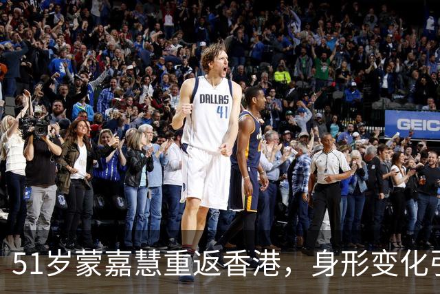 51岁蒙嘉慧重返香港，身形变化引发“奔放”讨论！
