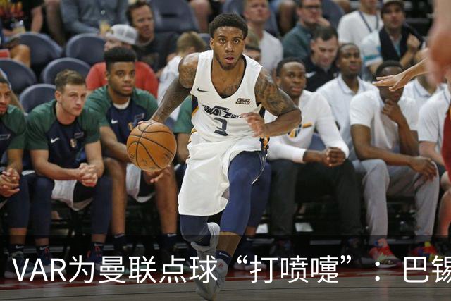 VAR为曼联点球“打喷嚏”：巴锡手球为何没戏？